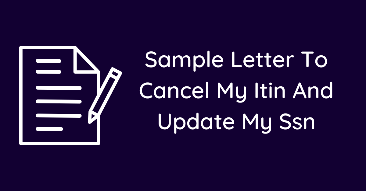 Sample Letter To Cancel My Itin And Update My Ssn