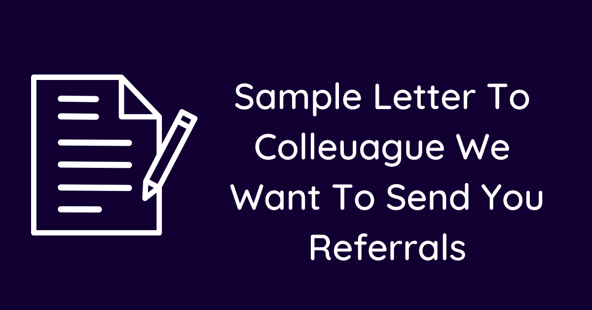 Sample Letter To Colleuague We Want To Send You Referrals