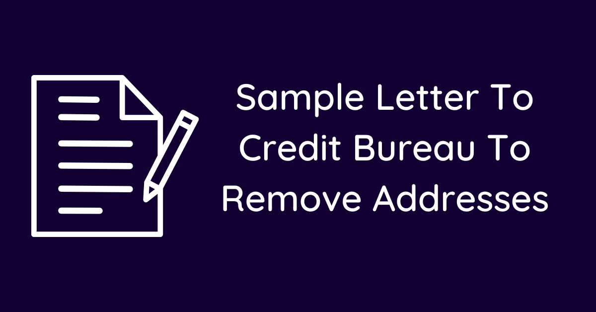 Sample Letter To Credit Bureau To Remove Addresses