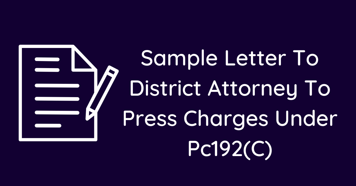 Sample Letter To District Attorney To Press Charges Under Pc192(C)