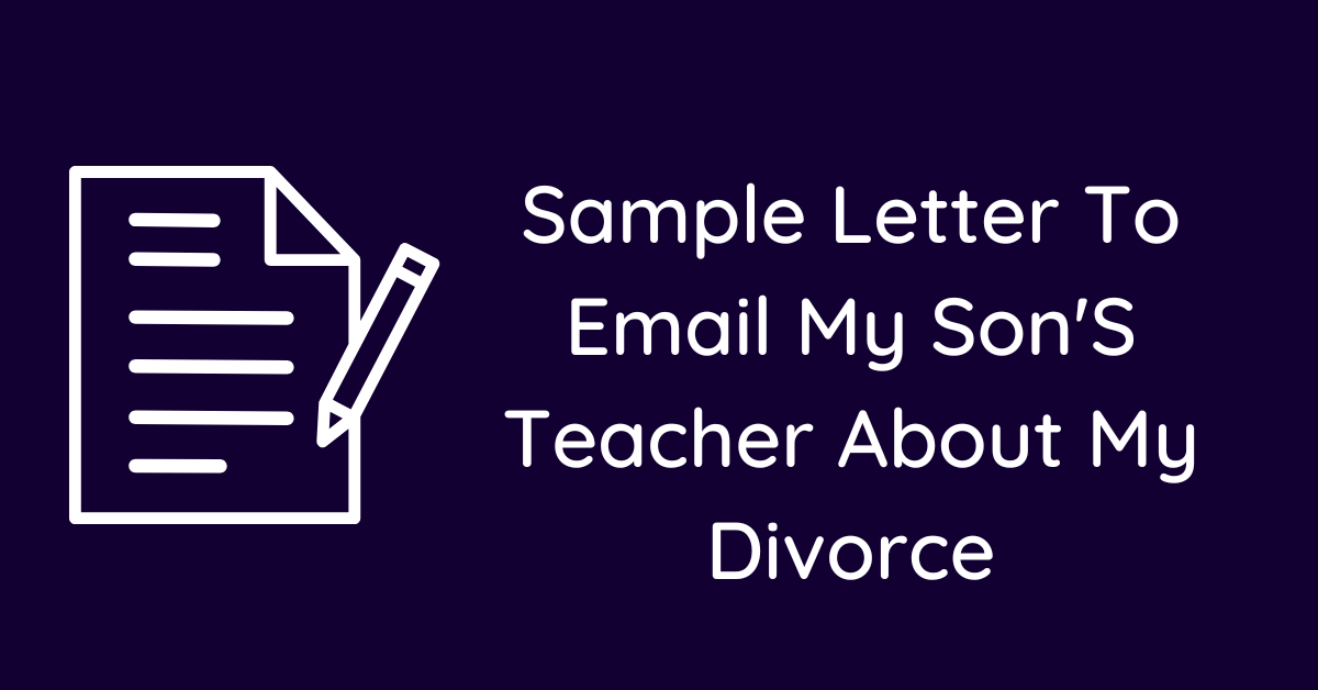 Sample Letter To Email My Son'S Teacher About My Divorce