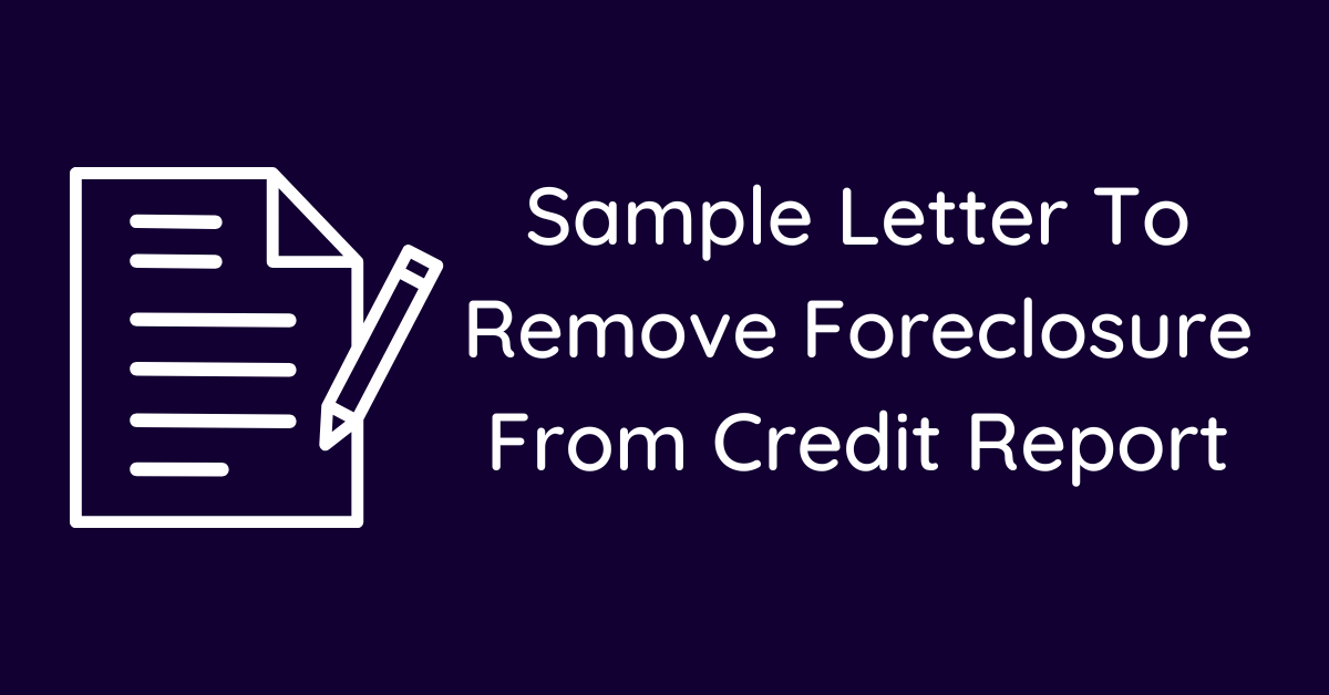 Sample Letter To Remove Foreclosure From Credit Report