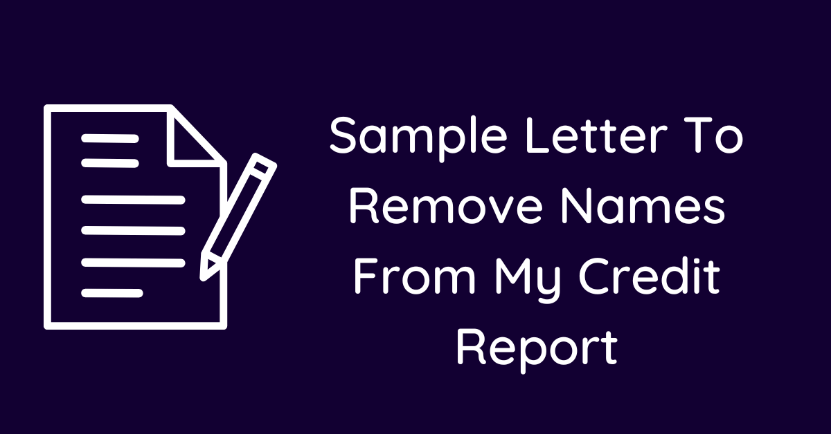 Sample Letter To Remove Names From My Credit Report