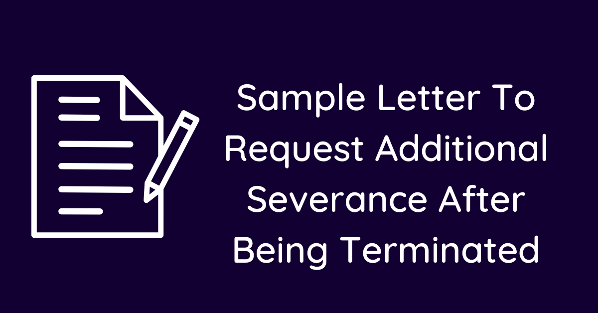 Sample Letter To Request Additional Severance After Being Terminated