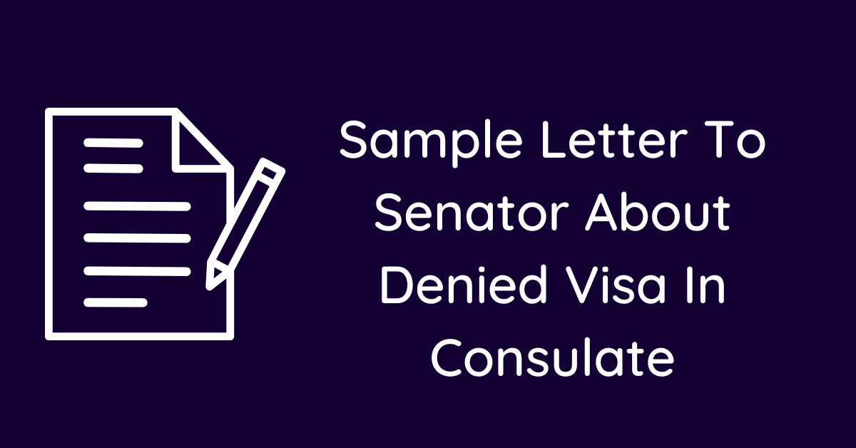 Sample Letter To Senator About Denied Visa In Consulate