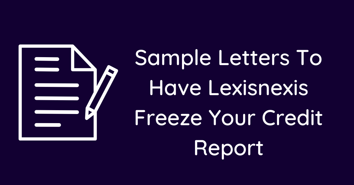 Sample Letters To Have Lexisnexis Freeze Your Credit Report