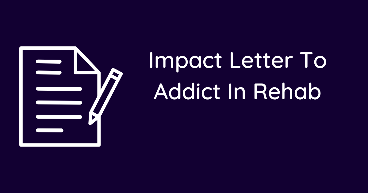 Impact Letter To Addict In Rehab