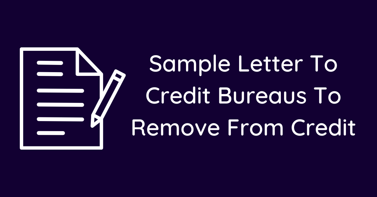 Sample Letter To Credit Bureaus To Remove From Credit