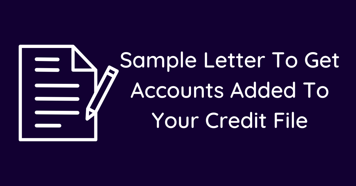Sample Letter To Get Accounts Added To Your Credit File