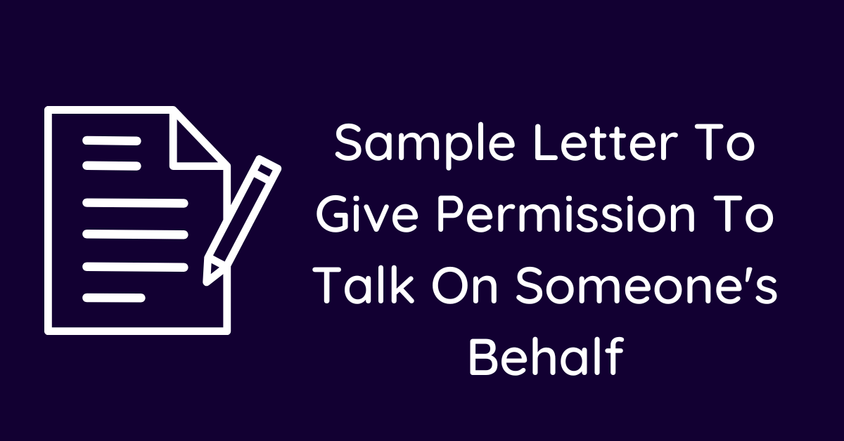 Sample Letter To Give Permission To Talk On Someone's Behalf