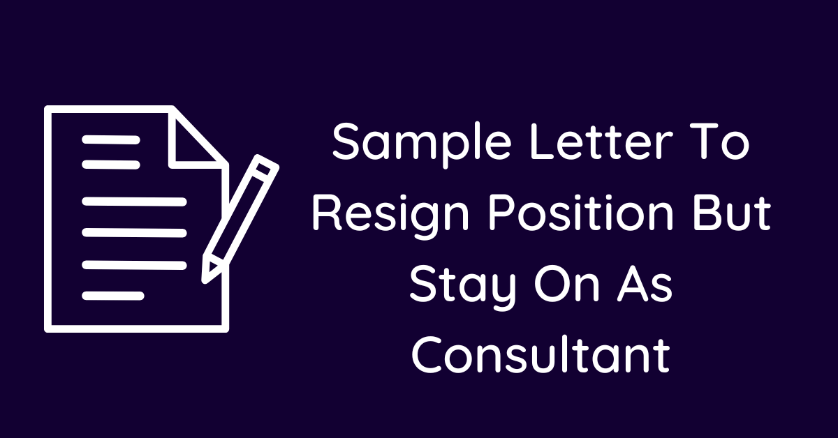 Sample Letter To Resign Position But Stay On As Consultant