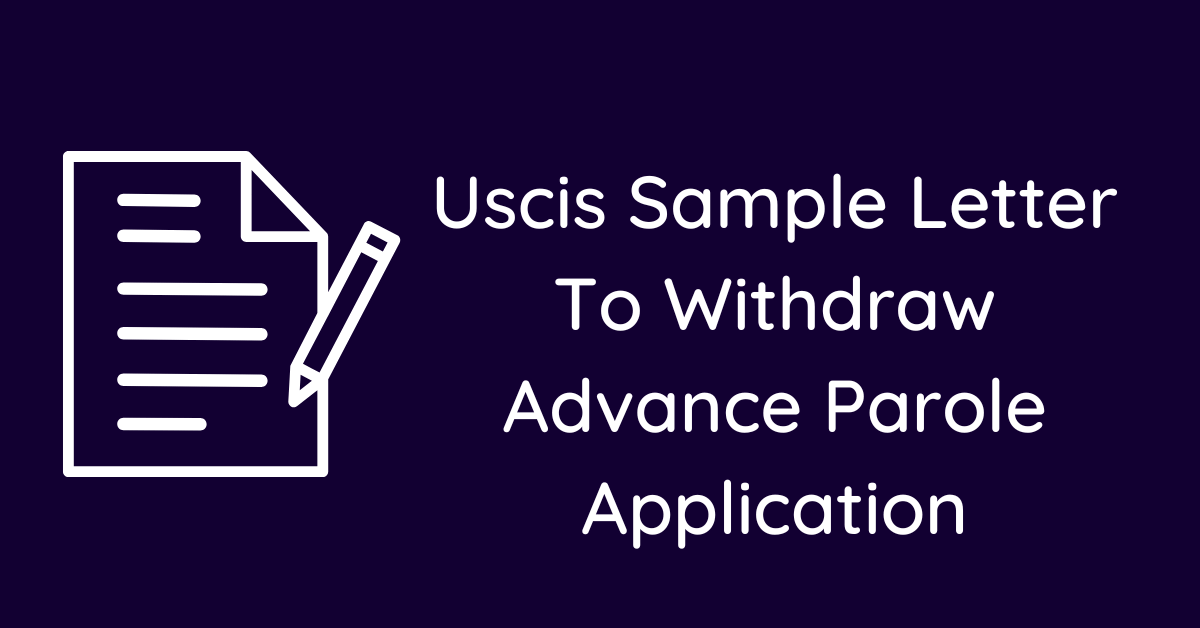 Uscis Sample Letter To Withdraw Advance Parole Application